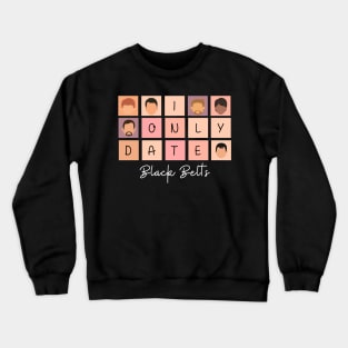 I Only Date Black Belts Crewneck Sweatshirt